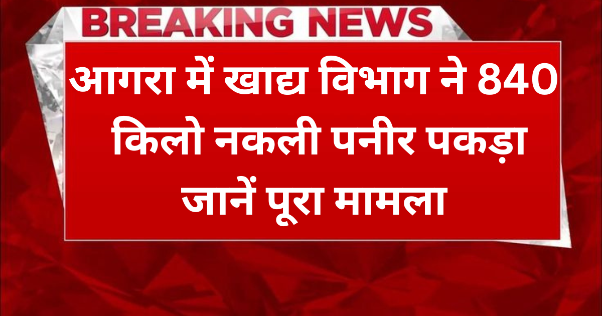 Agra News: 840 किलो नकली पनीर पकड़ा