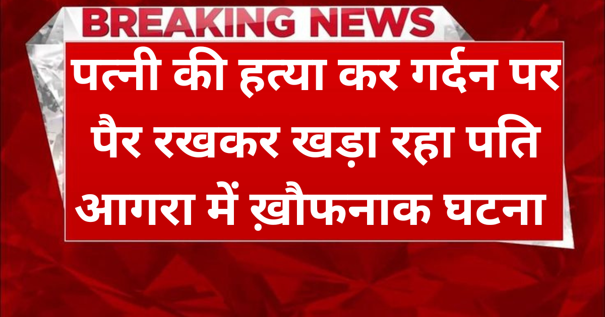 Agra Crime News: आगरा में पति ने की पत्नी हत्या